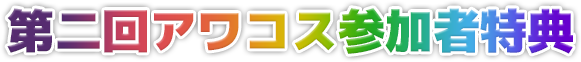 第二回アワコス参加者限定特典