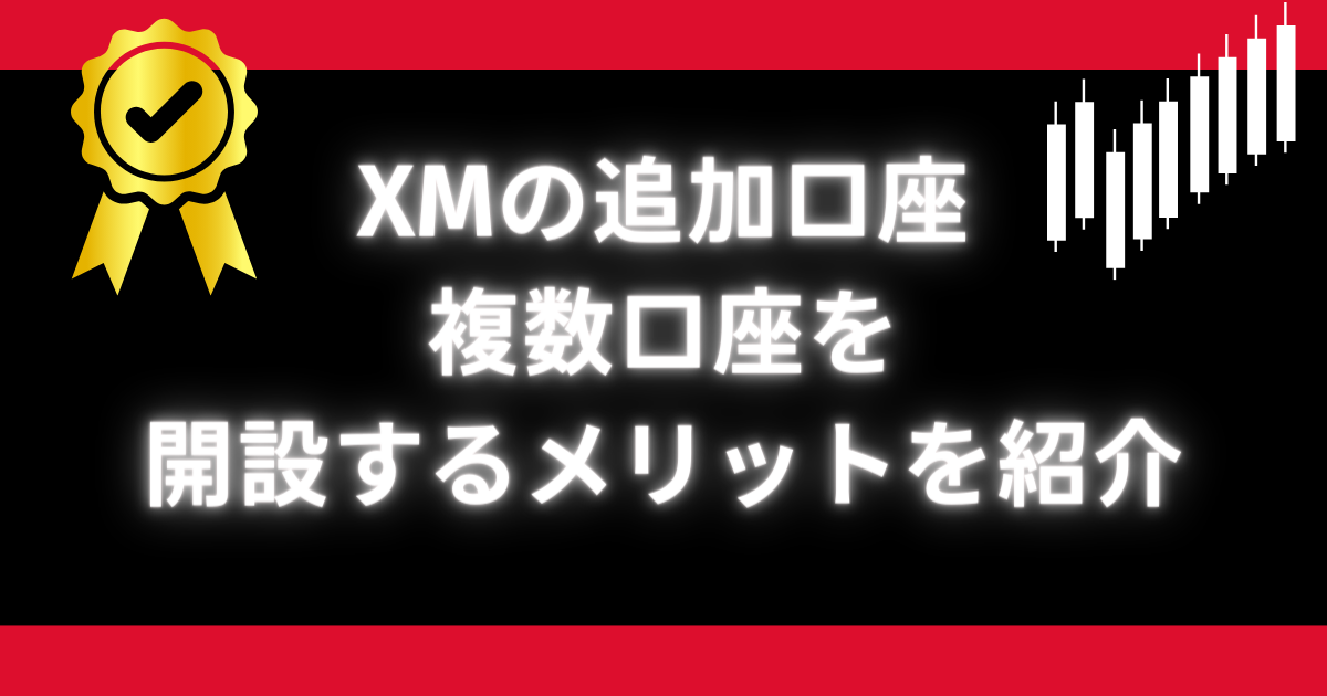 XMの追加口座・複数口座を開設するメリット｜開設方法や解約方法・活用のコツも紹介